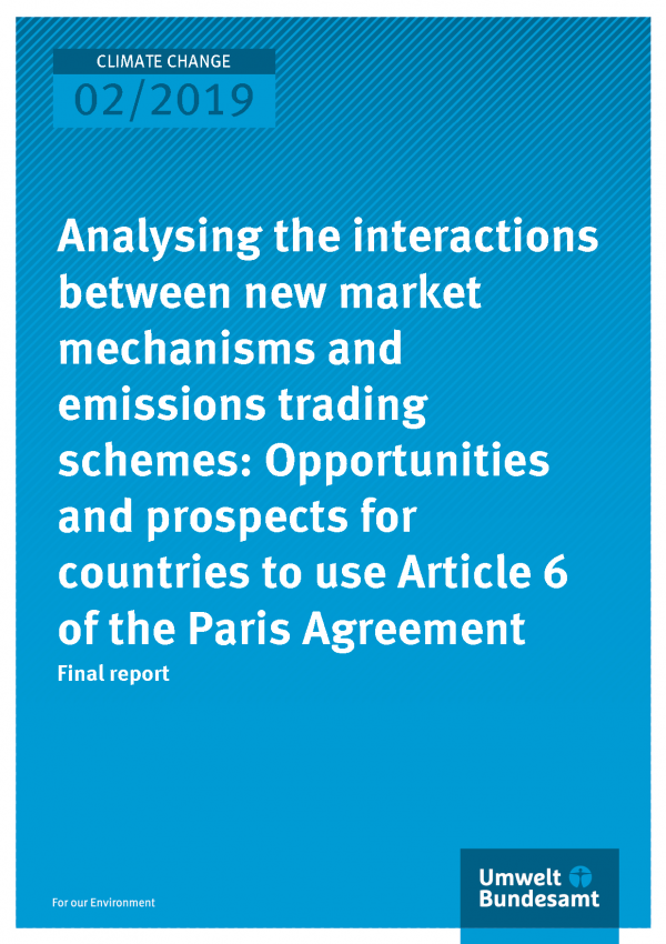 Cover of publication Climate Change 02/2019 Analysing the interactions between new market mechanisms and emissions trading schemes: Opportunities and prospects for countries to use Article 6 of the Paris Agreement