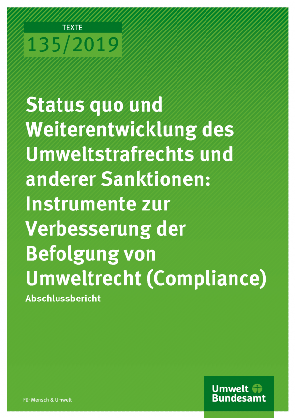 Cover der Publikation TEXTE 135/2019 Status quo und Weiterentwicklung des Umweltstrafrechts und anderer Sanktionen: Instrumente zur Verbesserung der Befolgung von Umweltrecht (Compliance)