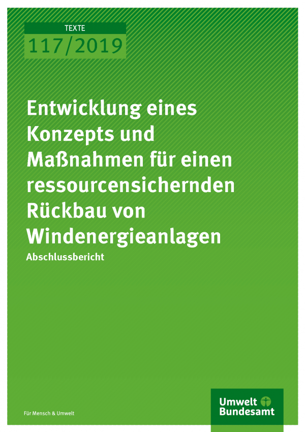 Cover der Publikation TEXTE 117/2019 Entwicklung eines Konzepts und Maßnahmen für einen ressourcensichernden Rückbau von Windenergieanlagen