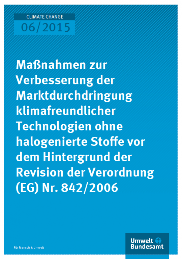 Cover Climate Change 06/2015 Maßnahmen zur Verbesserung der Marktdurchdringung klimafreundlicher Technologien ohne halogenierte Stoffe vor dem Hintergrund der Revision der Verordnung (EG) Nr. 842/2006