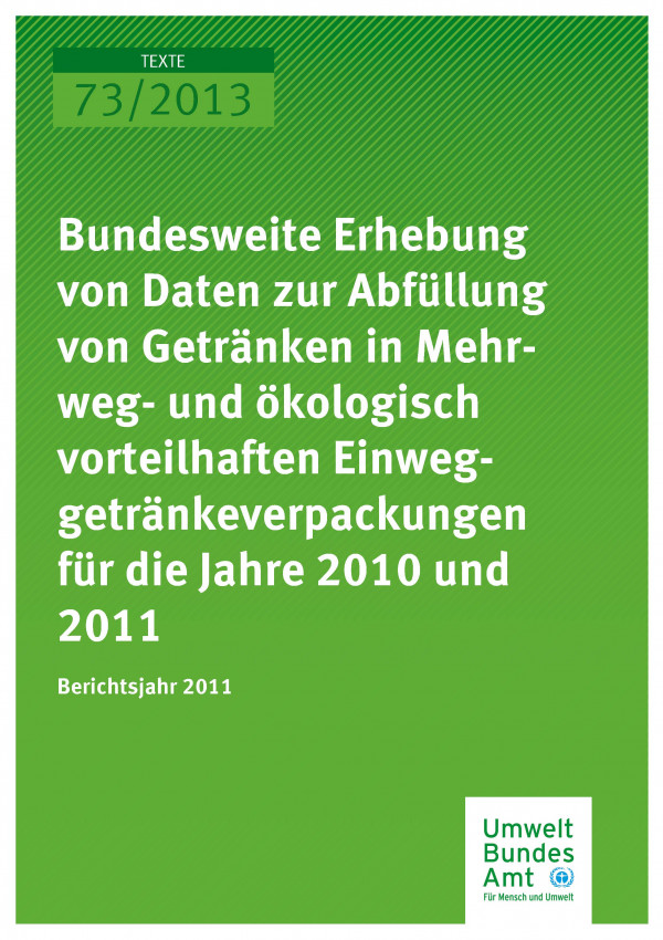 Cover Texte 73/2013 Bundesweite Erhebung von Daten zur Abfüllung von Getränken in Mehrweg- und ökologisch vorteilhaften Einweggetränkeverpackungen für die Jahre 2010 und 2011. Berichtsjahr 2011