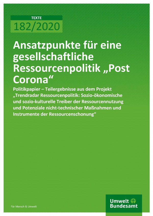 Cover der Publikation TEXTE 182/2020 Ansatzpunkte für eine gesellschaftliche Ressourcenpolitik „Post Corona“