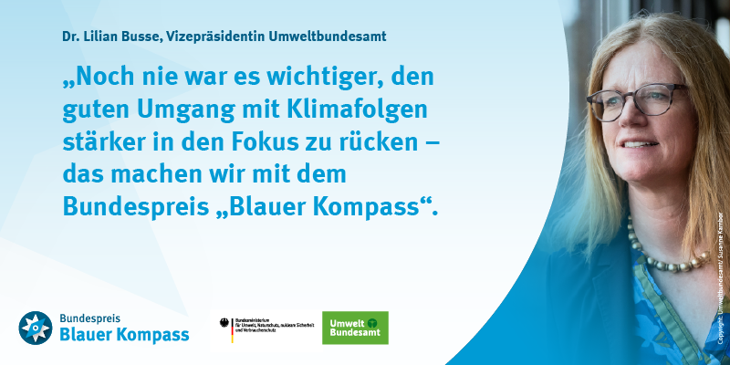 Das Zitat von Dr. Lilian Busse lautet: „Noch nie war es wichtiger, den guten Umgang mit Klimafolgen stärker in den Fokus zu rücken – das machen wir mit dem Bundespreis „Blauer Kompass.“