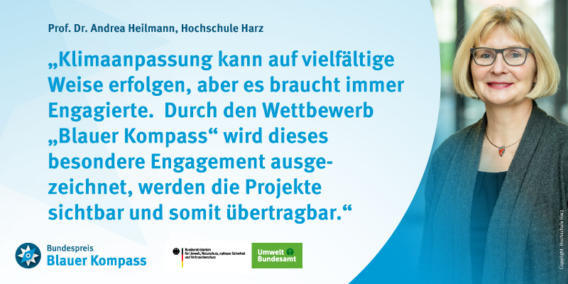 Auf dem Bild ist Andrea Heilmann zu sehen, sie trägt eine Brille und dort steht das Zitat von ihr: "Klimaanpassung kann auf vielfältige Weise erfolgen, aber es braucht immer Engagierte. Durch den Wettbewerb "Blauer Kompass" wird dieses besondere Engagement ausgezeichnet, werden die Projekte sichtbar und somit übertragbar." 