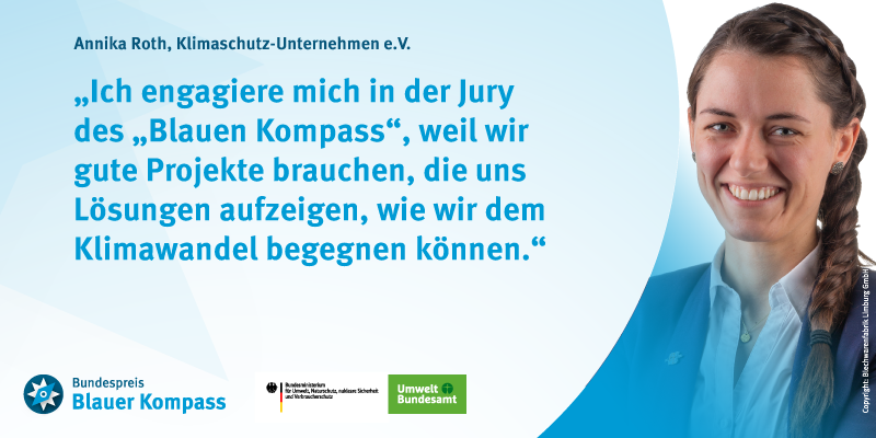 Annika Roth ist auf dem Bild zu sehen und ihr Zitat lautet: „Ich engagiere mich in der Jury des „Blauen Kompass“, weil wir gute Projekte brauchen, die uns Lösungen aufzeigen, wie wir dem Klimawandel begegnen können.“